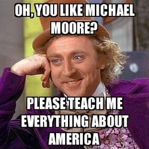 frabz-oh-you-like-michael-moore-please-teach-me-everything-about-ameri-76edfe