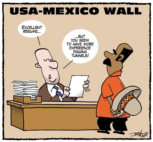 USA-Mexico wall
-Excellent resume, but you seem to have more experience digging tunnels!